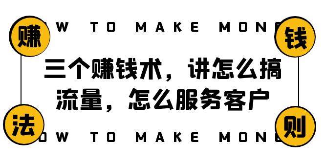 阿国随笔三个赚钱术，讲怎么搞流量，怎么服务客户，年赚10万方程式倾城领域-倾城领域